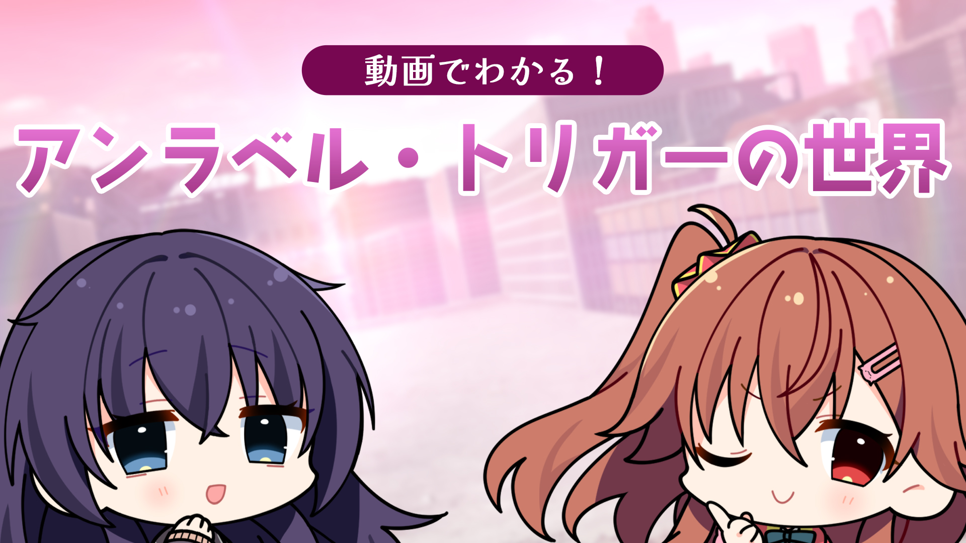 動画でわかる！　アンラベル・トリガーの世界